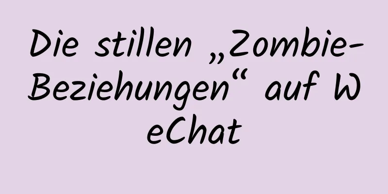 Die stillen „Zombie-Beziehungen“ auf WeChat