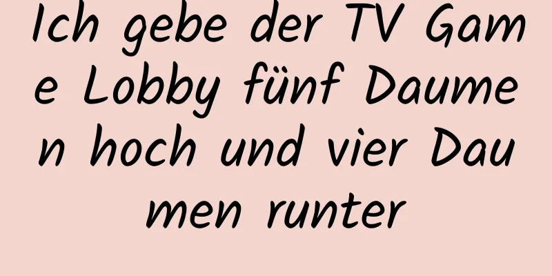 Ich gebe der TV Game Lobby fünf Daumen hoch und vier Daumen runter