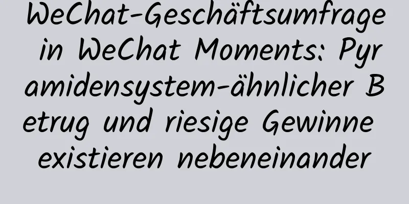WeChat-Geschäftsumfrage in WeChat Moments: Pyramidensystem-ähnlicher Betrug und riesige Gewinne existieren nebeneinander