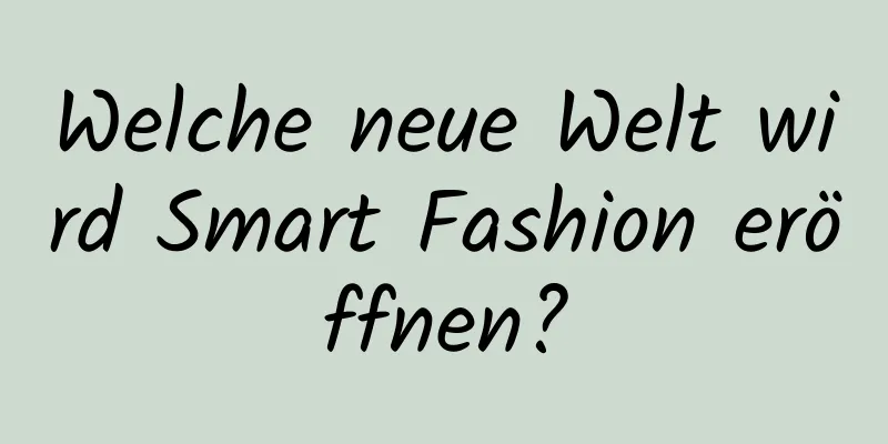 Welche neue Welt wird Smart Fashion eröffnen?