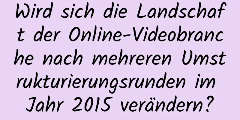 Wird sich die Landschaft der Online-Videobranche nach mehreren Umstrukturierungsrunden im Jahr 2015 verändern?