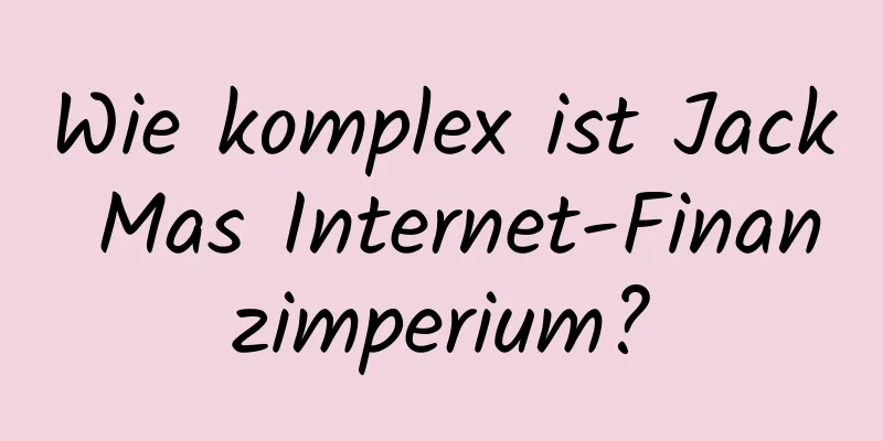 Wie komplex ist Jack Mas Internet-Finanzimperium?