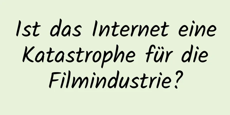 Ist das Internet eine Katastrophe für die Filmindustrie?