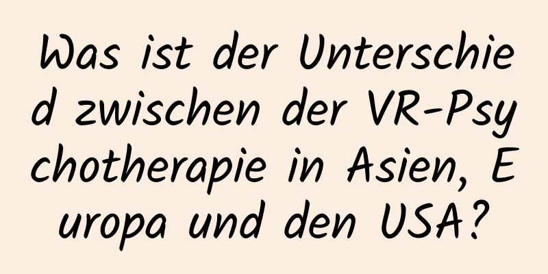 Was ist der Unterschied zwischen der VR-Psychotherapie in Asien, Europa und den USA?