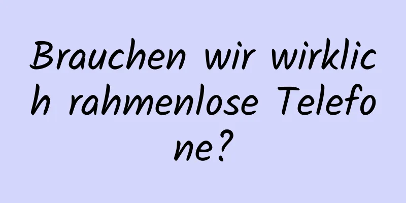 Brauchen wir wirklich rahmenlose Telefone?