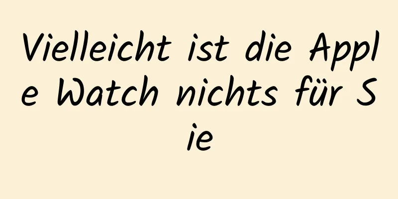 Vielleicht ist die Apple Watch nichts für Sie