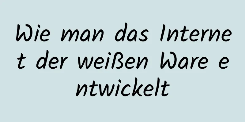 Wie man das Internet der weißen Ware entwickelt