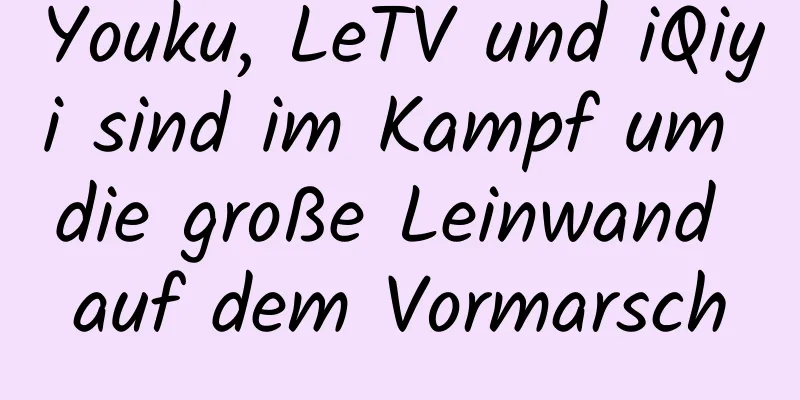 Youku, LeTV und iQiyi sind im Kampf um die große Leinwand auf dem Vormarsch