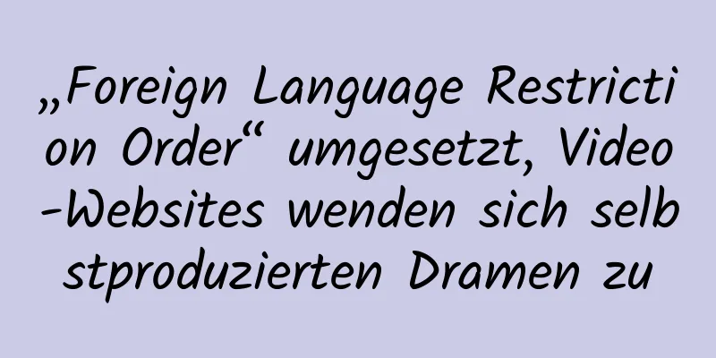 „Foreign Language Restriction Order“ umgesetzt, Video-Websites wenden sich selbstproduzierten Dramen zu