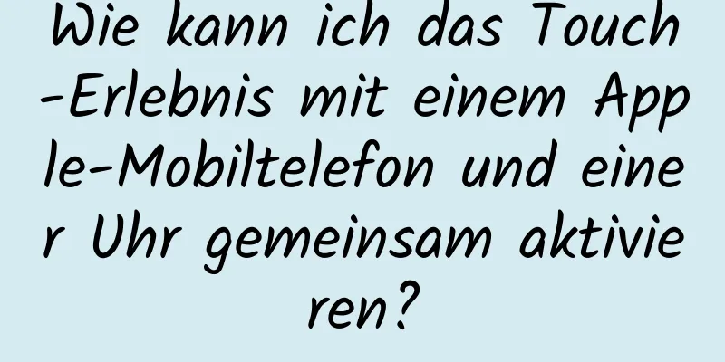 Wie kann ich das Touch-Erlebnis mit einem Apple-Mobiltelefon und einer Uhr gemeinsam aktivieren?