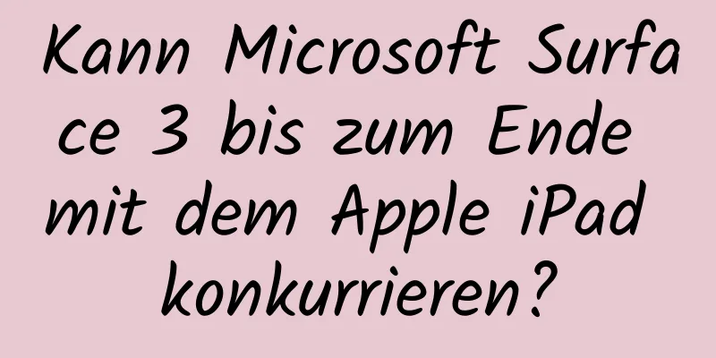 Kann Microsoft Surface 3 bis zum Ende mit dem Apple iPad konkurrieren?