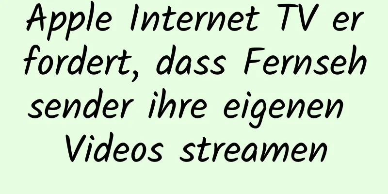 Apple Internet TV erfordert, dass Fernsehsender ihre eigenen Videos streamen