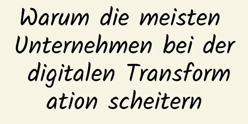 Warum die meisten Unternehmen bei der digitalen Transformation scheitern