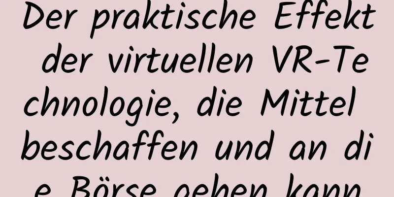 Der praktische Effekt der virtuellen VR-Technologie, die Mittel beschaffen und an die Börse gehen kann
