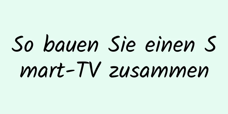 So bauen Sie einen Smart-TV zusammen