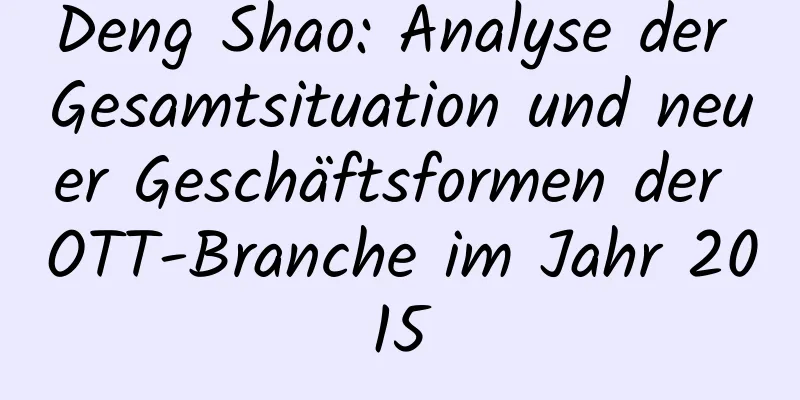 Deng Shao: Analyse der Gesamtsituation und neuer Geschäftsformen der OTT-Branche im Jahr 2015