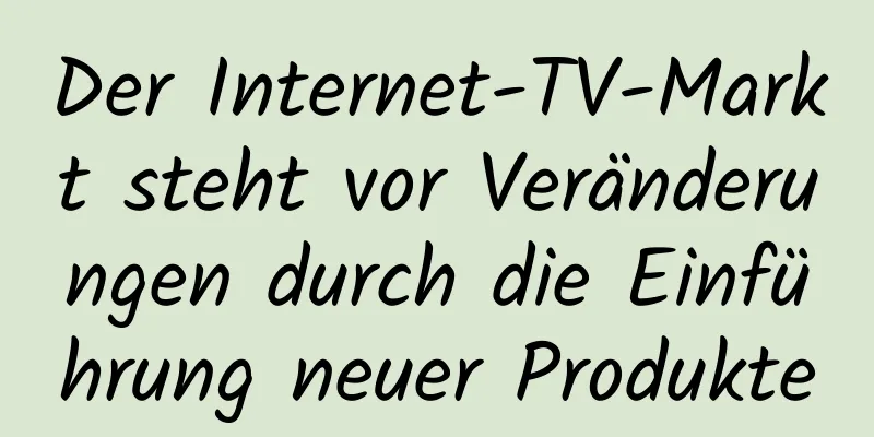 Der Internet-TV-Markt steht vor Veränderungen durch die Einführung neuer Produkte