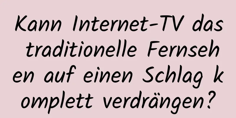 Kann Internet-TV das traditionelle Fernsehen auf einen Schlag komplett verdrängen?