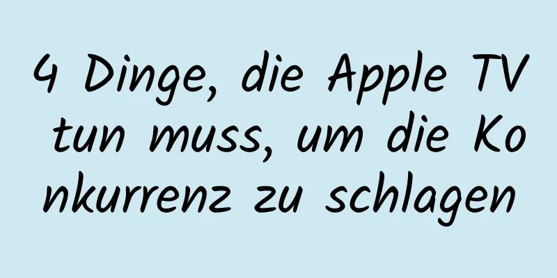 4 Dinge, die Apple TV tun muss, um die Konkurrenz zu schlagen