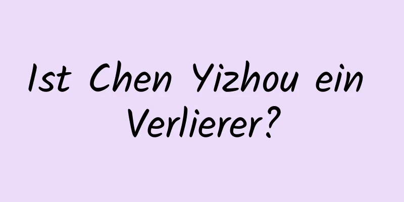 Ist Chen Yizhou ein Verlierer?
