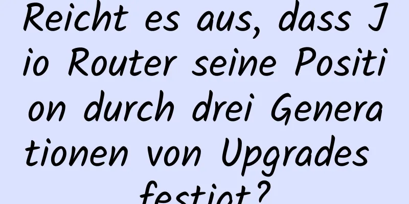 Reicht es aus, dass Jio Router seine Position durch drei Generationen von Upgrades festigt?