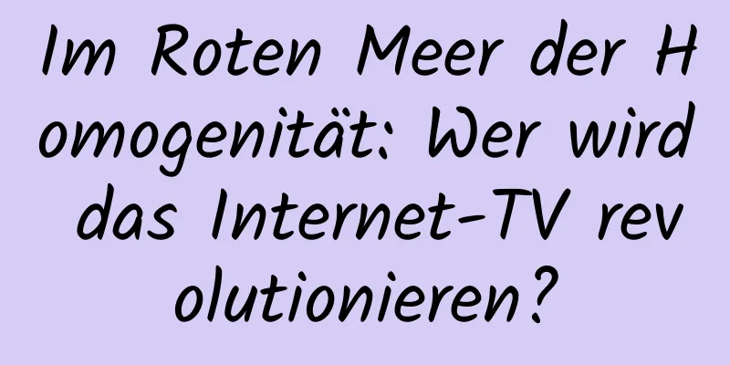 Im Roten Meer der Homogenität: Wer wird das Internet-TV revolutionieren?