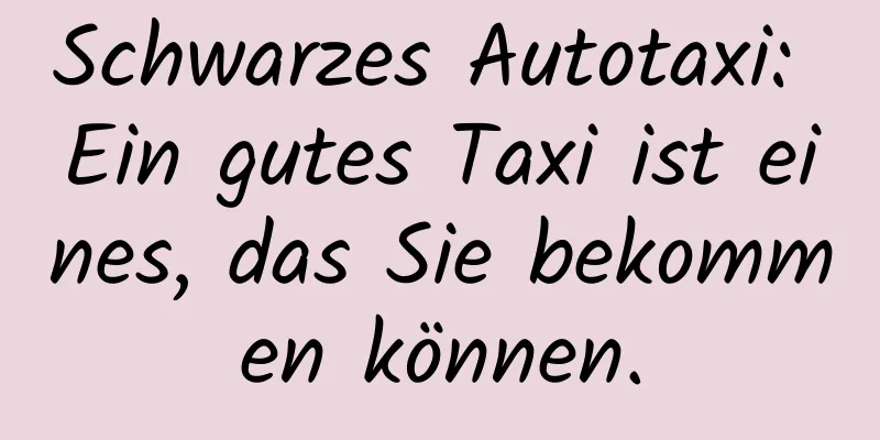 Schwarzes Autotaxi: Ein gutes Taxi ist eines, das Sie bekommen können.