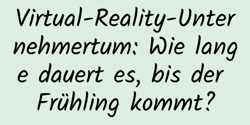 Virtual-Reality-Unternehmertum: Wie lange dauert es, bis der Frühling kommt?