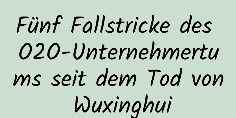 Fünf Fallstricke des O2O-Unternehmertums seit dem Tod von Wuxinghui