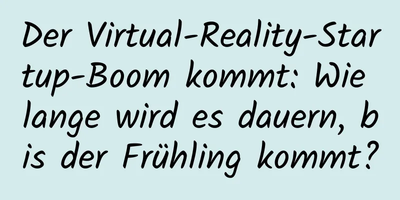 Der Virtual-Reality-Startup-Boom kommt: Wie lange wird es dauern, bis der Frühling kommt?