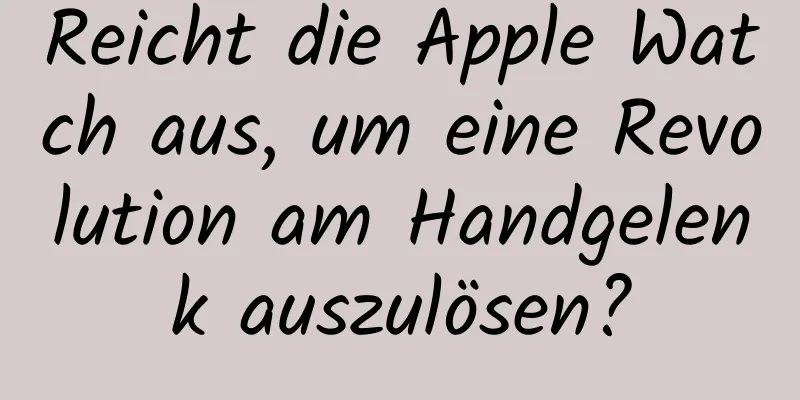 Reicht die Apple Watch aus, um eine Revolution am Handgelenk auszulösen?