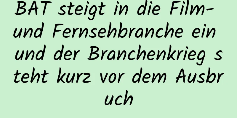 BAT steigt in die Film- und Fernsehbranche ein und der Branchenkrieg steht kurz vor dem Ausbruch