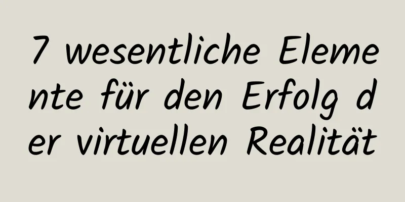 7 wesentliche Elemente für den Erfolg der virtuellen Realität
