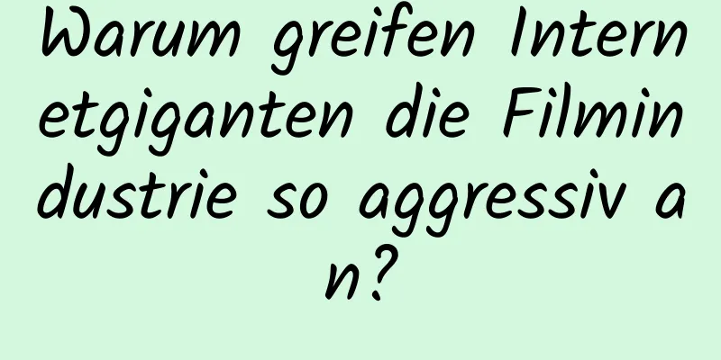 Warum greifen Internetgiganten die Filmindustrie so aggressiv an?