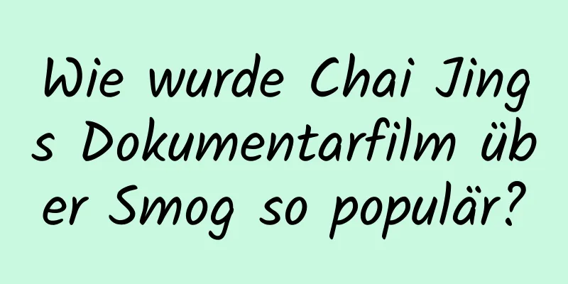 Wie wurde Chai Jings Dokumentarfilm über Smog so populär?