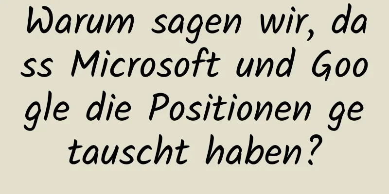 Warum sagen wir, dass Microsoft und Google die Positionen getauscht haben?