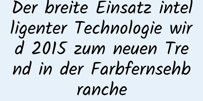 Der breite Einsatz intelligenter Technologie wird 2015 zum neuen Trend in der Farbfernsehbranche