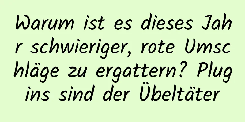 Warum ist es dieses Jahr schwieriger, rote Umschläge zu ergattern? Plugins sind der Übeltäter