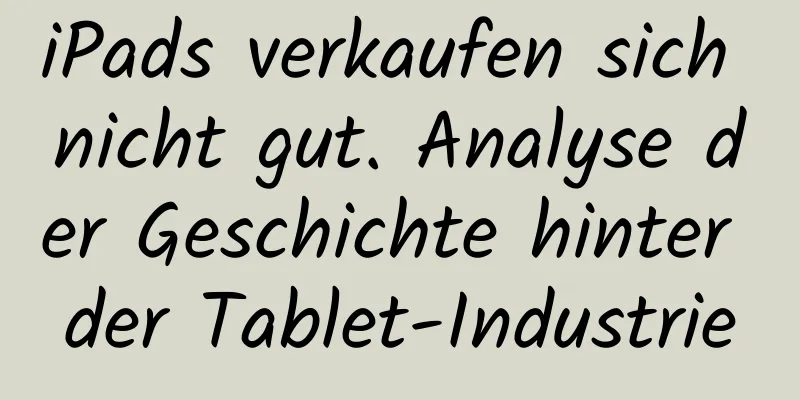 iPads verkaufen sich nicht gut. Analyse der Geschichte hinter der Tablet-Industrie