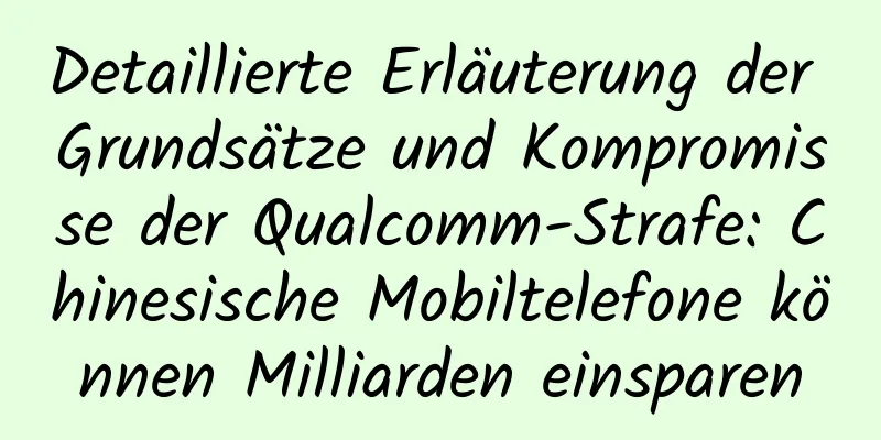 Detaillierte Erläuterung der Grundsätze und Kompromisse der Qualcomm-Strafe: Chinesische Mobiltelefone können Milliarden einsparen
