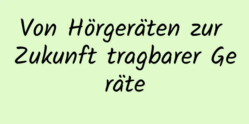 Von Hörgeräten zur Zukunft tragbarer Geräte