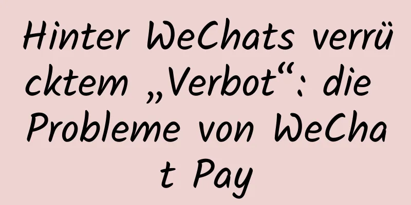 Hinter WeChats verrücktem „Verbot“: die Probleme von WeChat Pay