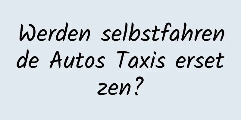 Werden selbstfahrende Autos Taxis ersetzen?