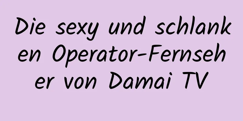 Die sexy und schlanken Operator-Fernseher von Damai TV