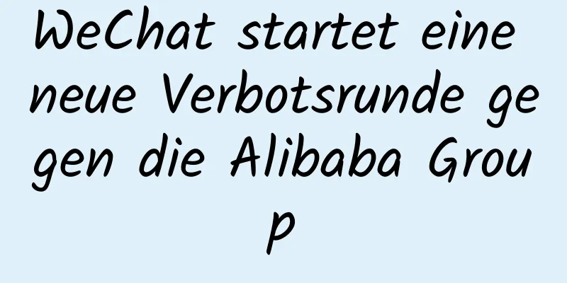 WeChat startet eine neue Verbotsrunde gegen die Alibaba Group