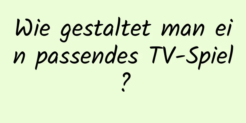 Wie gestaltet man ein passendes TV-Spiel?