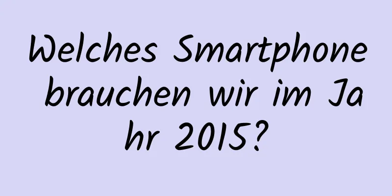 Welches Smartphone brauchen wir im Jahr 2015?