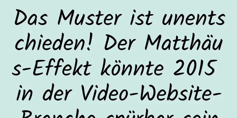Das Muster ist unentschieden! Der Matthäus-Effekt könnte 2015 in der Video-Website-Branche spürbar sein