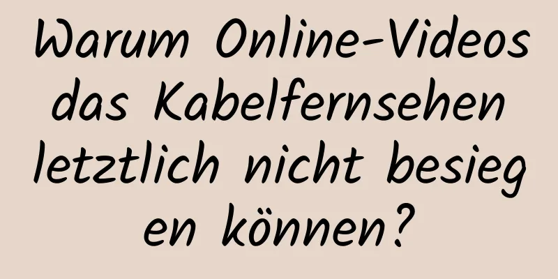 Warum Online-Videos das Kabelfernsehen letztlich nicht besiegen können?