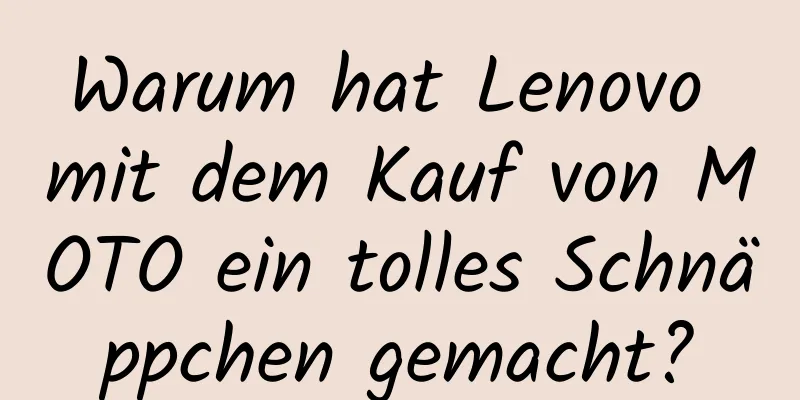 Warum hat Lenovo mit dem Kauf von MOTO ein tolles Schnäppchen gemacht?